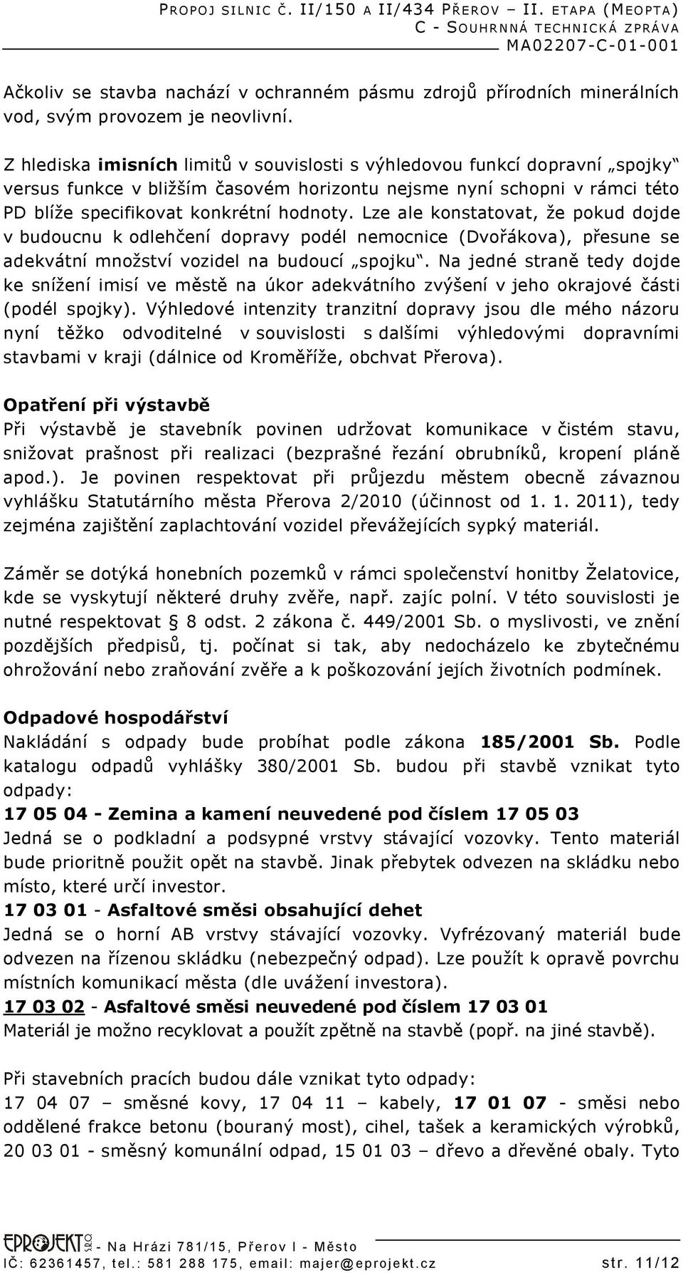 Lze ale konstatovat, že pokud dojde v budoucnu k odlehčení dopravy podél nemocnice (Dvořákova), přesune se adekvátní množství vozidel na budoucí spojku.