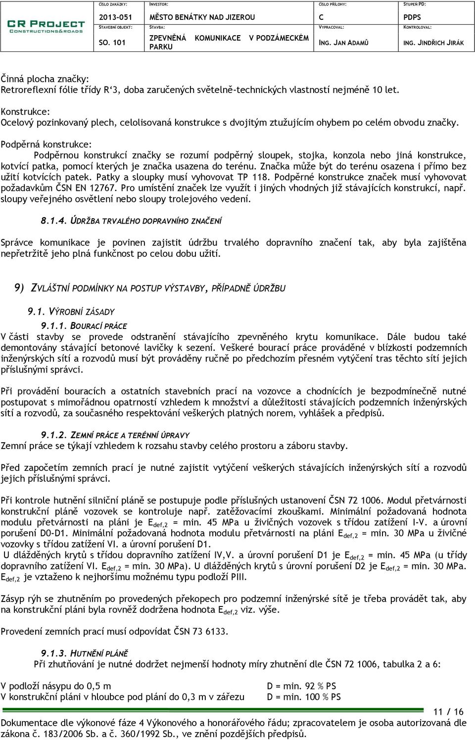 Podpěrná konstrukce: Podpěrnou konstrukcí značky se rozumí podpěrný sloupek, stojka, konzola nebo jiná konstrukce, kotvící patka, pomocí kterých je značka usazena do terénu.