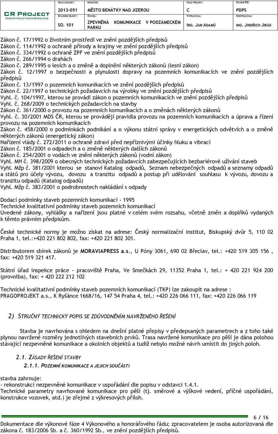 12/1997 o bezpečnosti a plynulosti dopravy na pozemních komunikacích ve znění pozdějších předpisů Zákon č. 13/1997 o pozemních komunikacích ve znění pozdějších předpisů Zákon č.