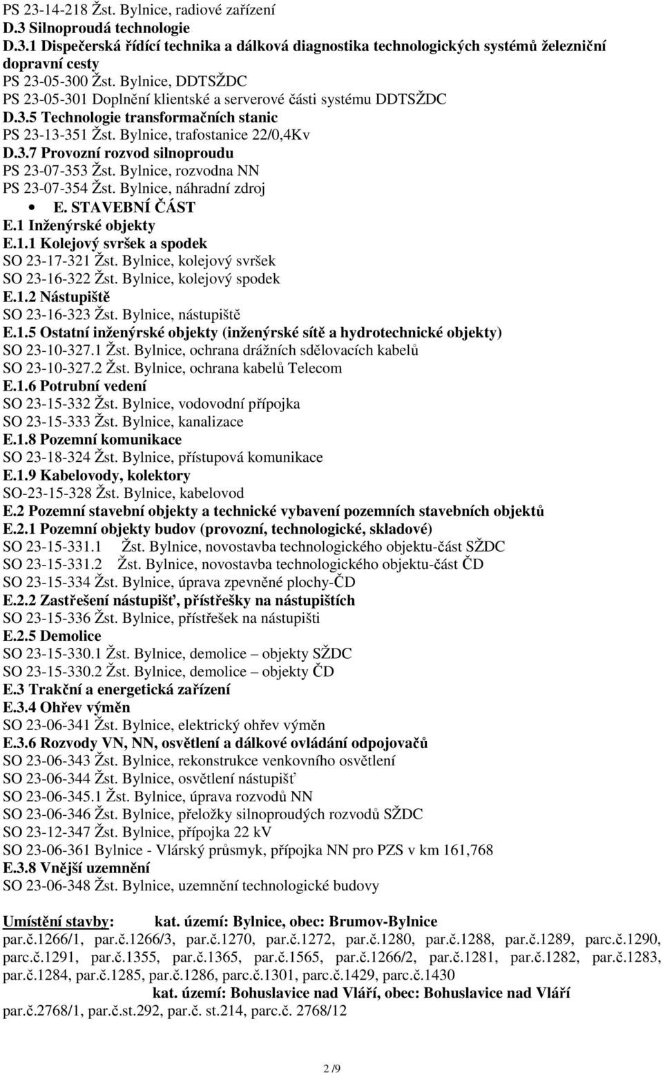 Bylnice, rozvodna NN PS 23-07-354 Žst. Bylnice, náhradní zdroj E. STAVEBNÍ ČÁST E.1 Inženýrské objekty E.1.1 Kolejový svršek a spodek SO 23-17-321 Žst. Bylnice, kolejový svršek SO 23-16-322 Žst.