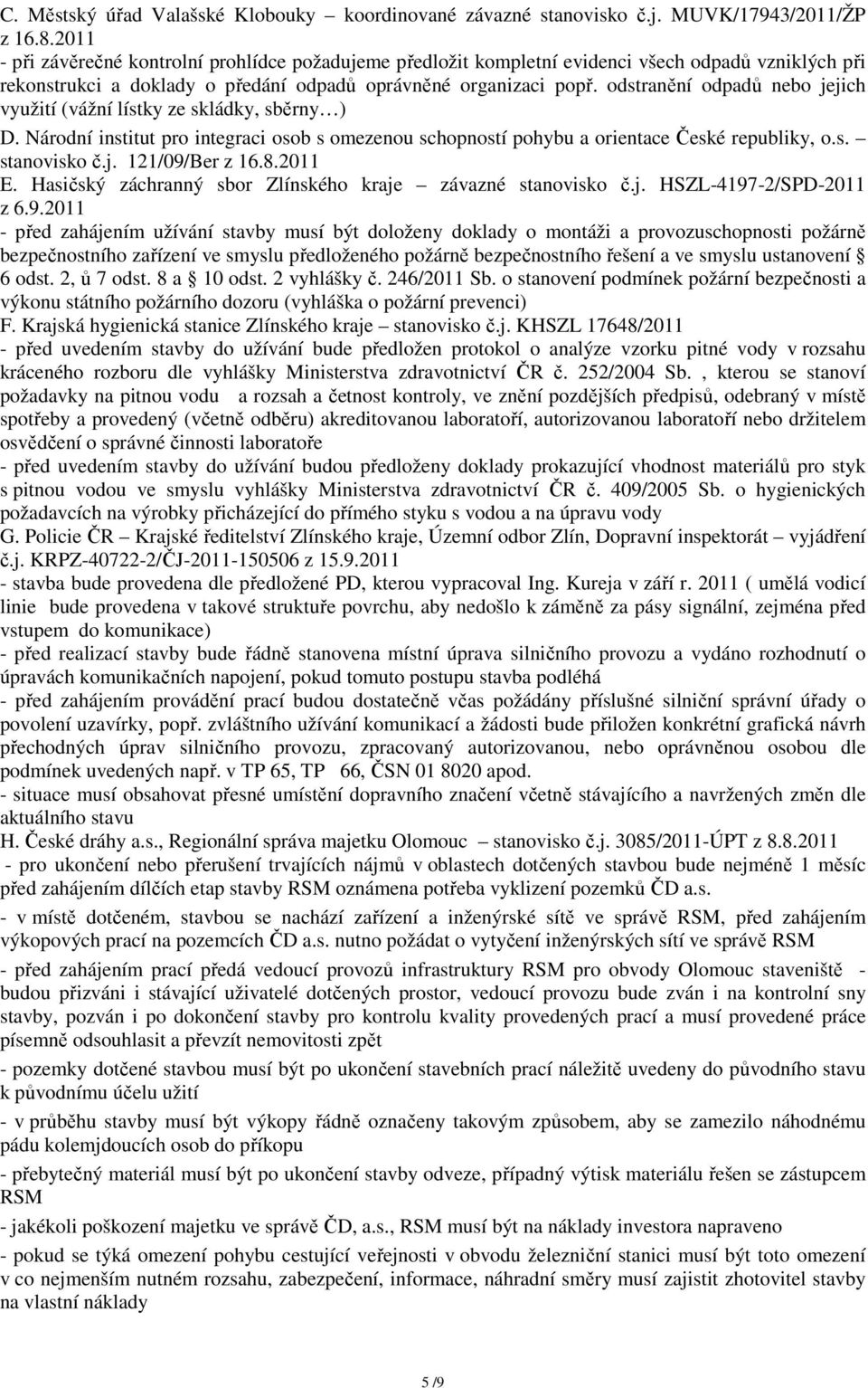odstranění odpadů nebo jejich využití (vážní lístky ze skládky, sběrny ) D. Národní institut pro integraci osob s omezenou schopností pohybu a orientace České republiky, o.s. stanovisko č.j. 121/09/Ber z 16.