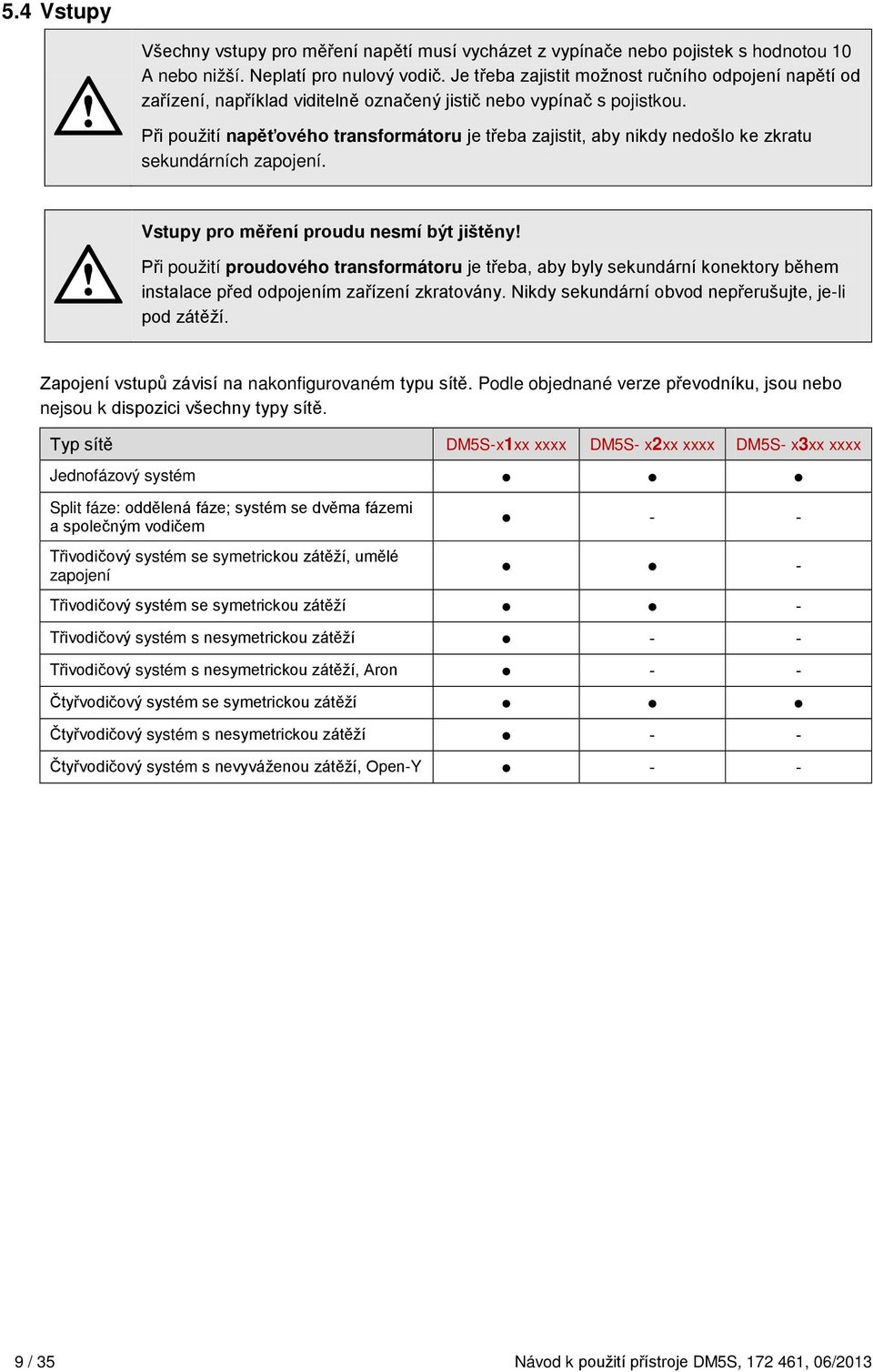 Při použití napěťového transformátoru je třeba zajistit, aby nidy nedošo e zratu seundárních zapojení. Vstupy pro měření proudu nesmí být jištěny!