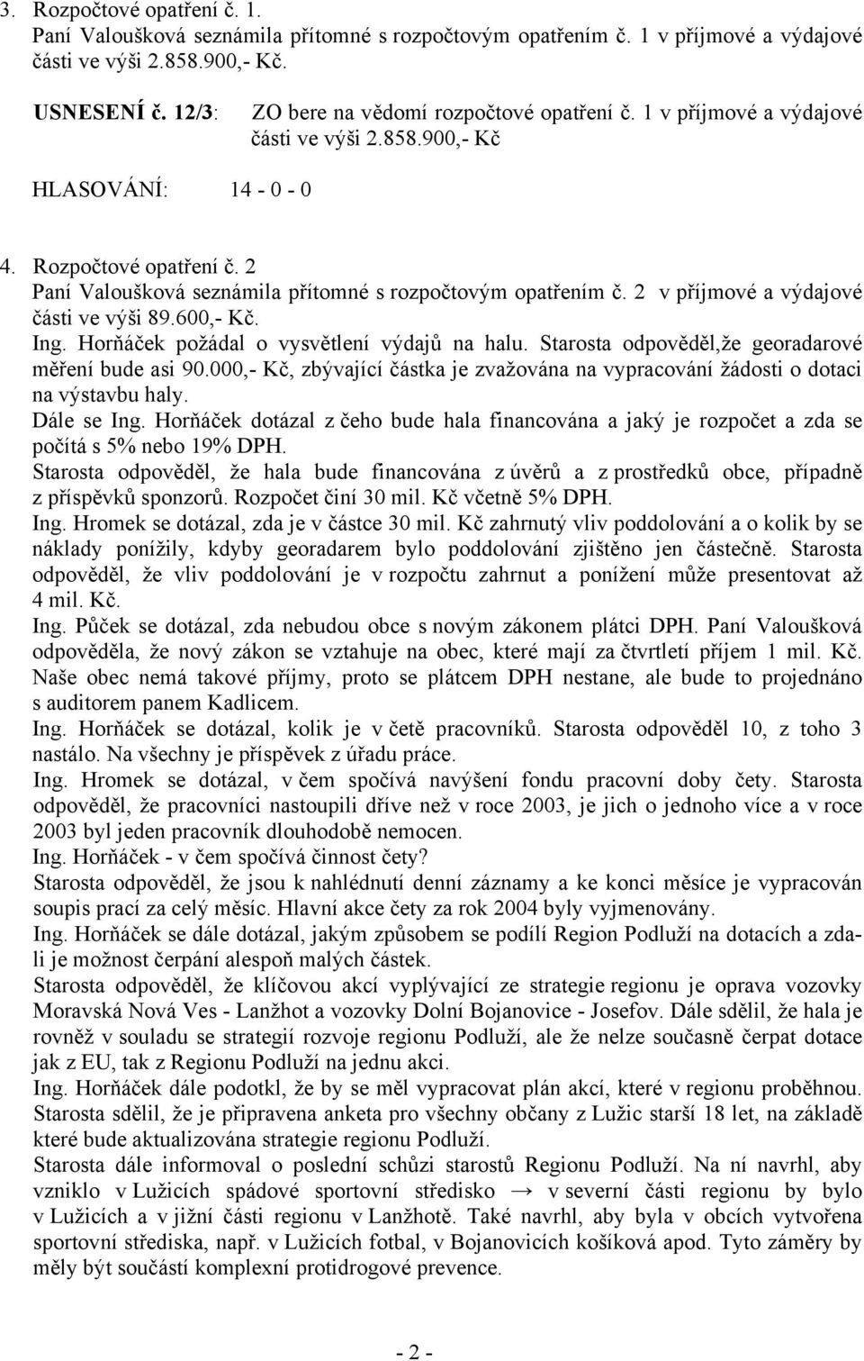 2 v příjmové a výdajové části ve výši 89.600,- Kč. Ing. Horňáček požádal o vysvětlení výdajů na halu. Starosta odpověděl,že georadarové měření bude asi 90.