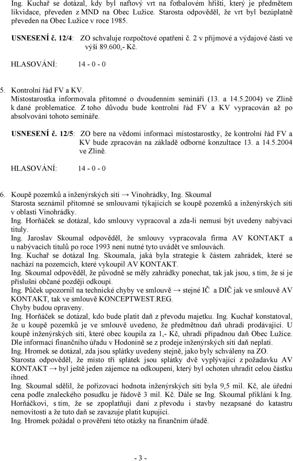 Kontrolní řád FV a KV. Místostarostka informovala přítomné o dvoudenním semináři (13. a 14.5.2004) ve Zlíně k dané problematice.