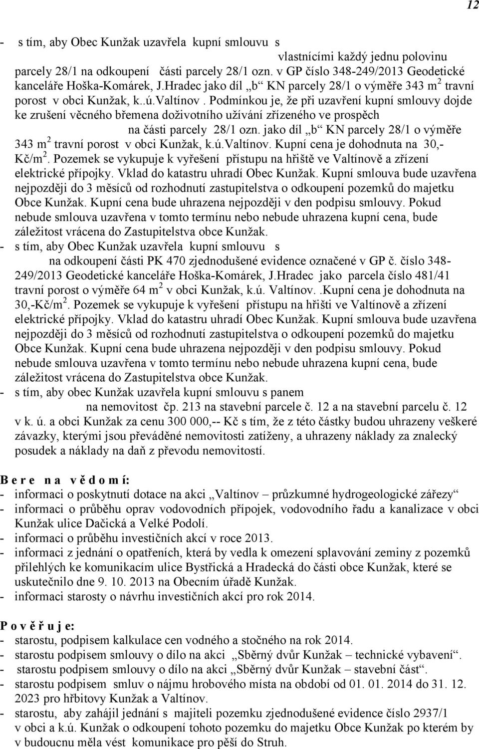 Hradec jako díl b KN parcely 28/1 o výměře 343 m 2 travní porost v obci Kunžak, k..ú.valtínov.