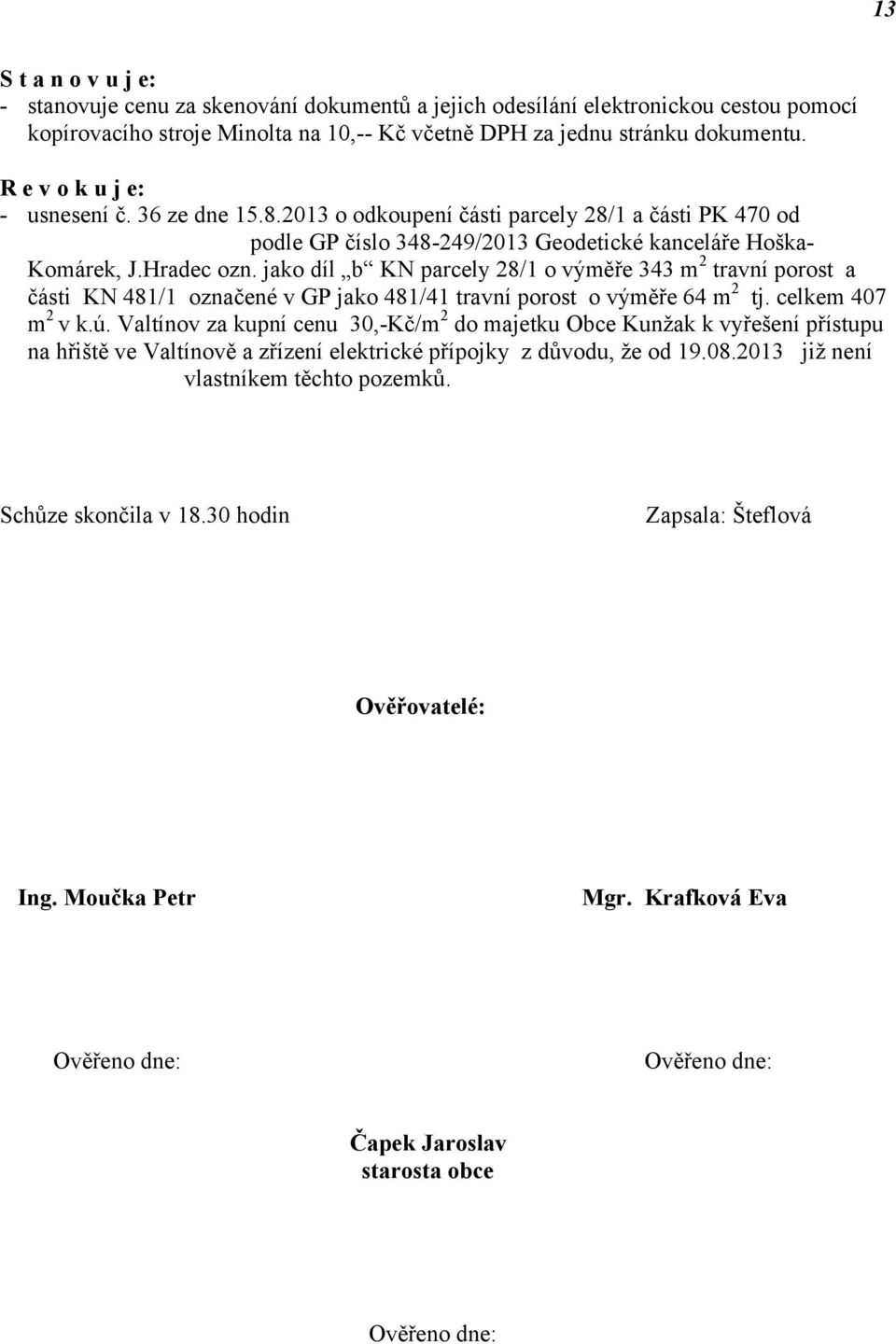 Hradec ozn. jako díl b KN parcely 28/1 o výměře 343 m 2 travní porost a části KN 481/1 označené v GP jako 481/41 travní porost o výměře 64 m 2 tj. celkem 407 m 2 v k.ú.