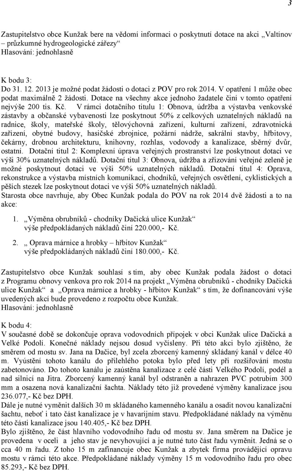 Vrámci dotačního titulu 1: Obnova, údržba a výstavba venkovské zástavby a občanské vybavenosti lze poskytnout 50% z celkových uznatelných nákladů na radnice, školy, mateřské školy, tělovýchovná