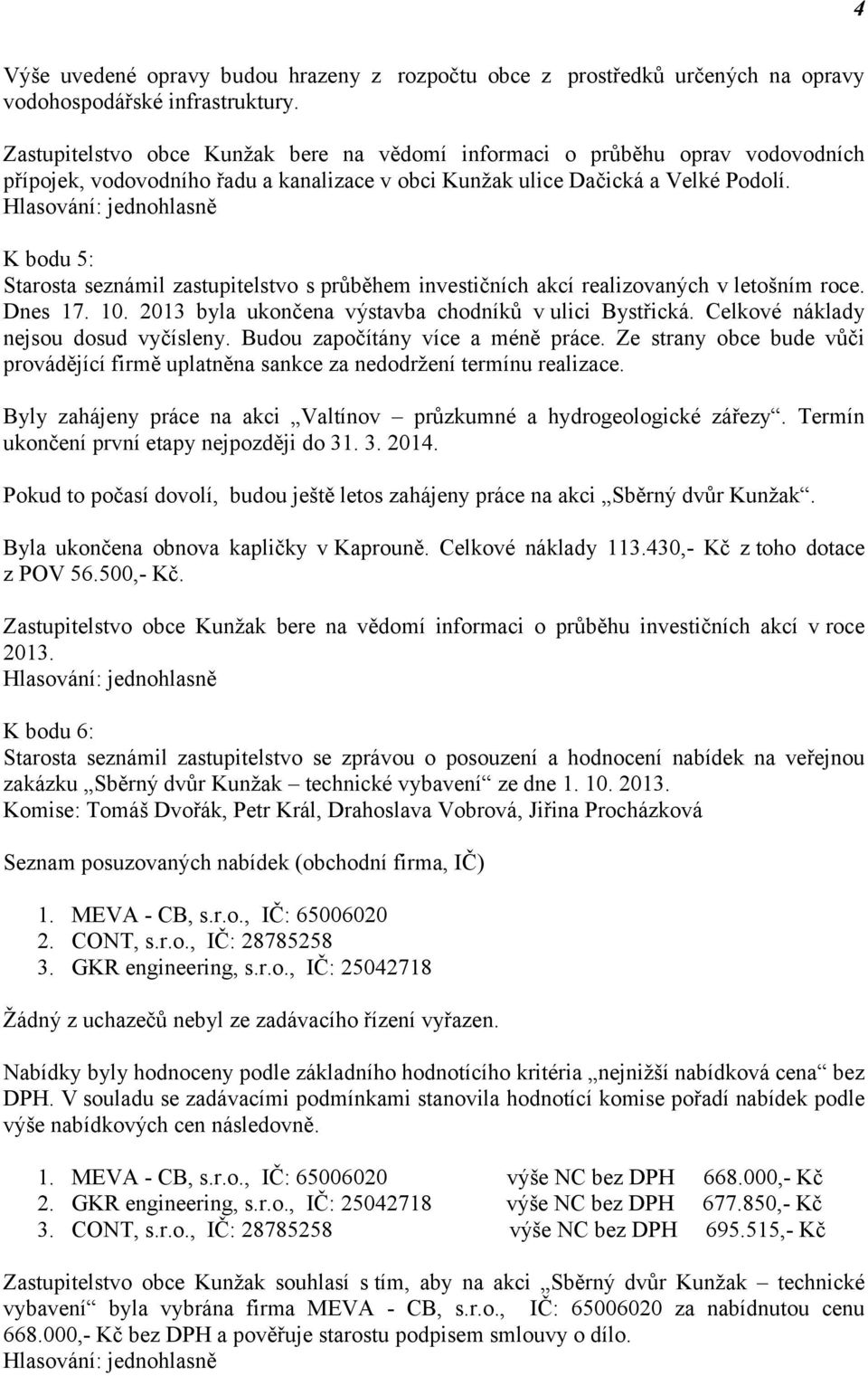 K bodu 5: Starosta seznámil zastupitelstvo s průběhem investičních akcí realizovaných v letošním roce. Dnes 17. 10. 2013 byla ukončena výstavba chodníků v ulici Bystřická.