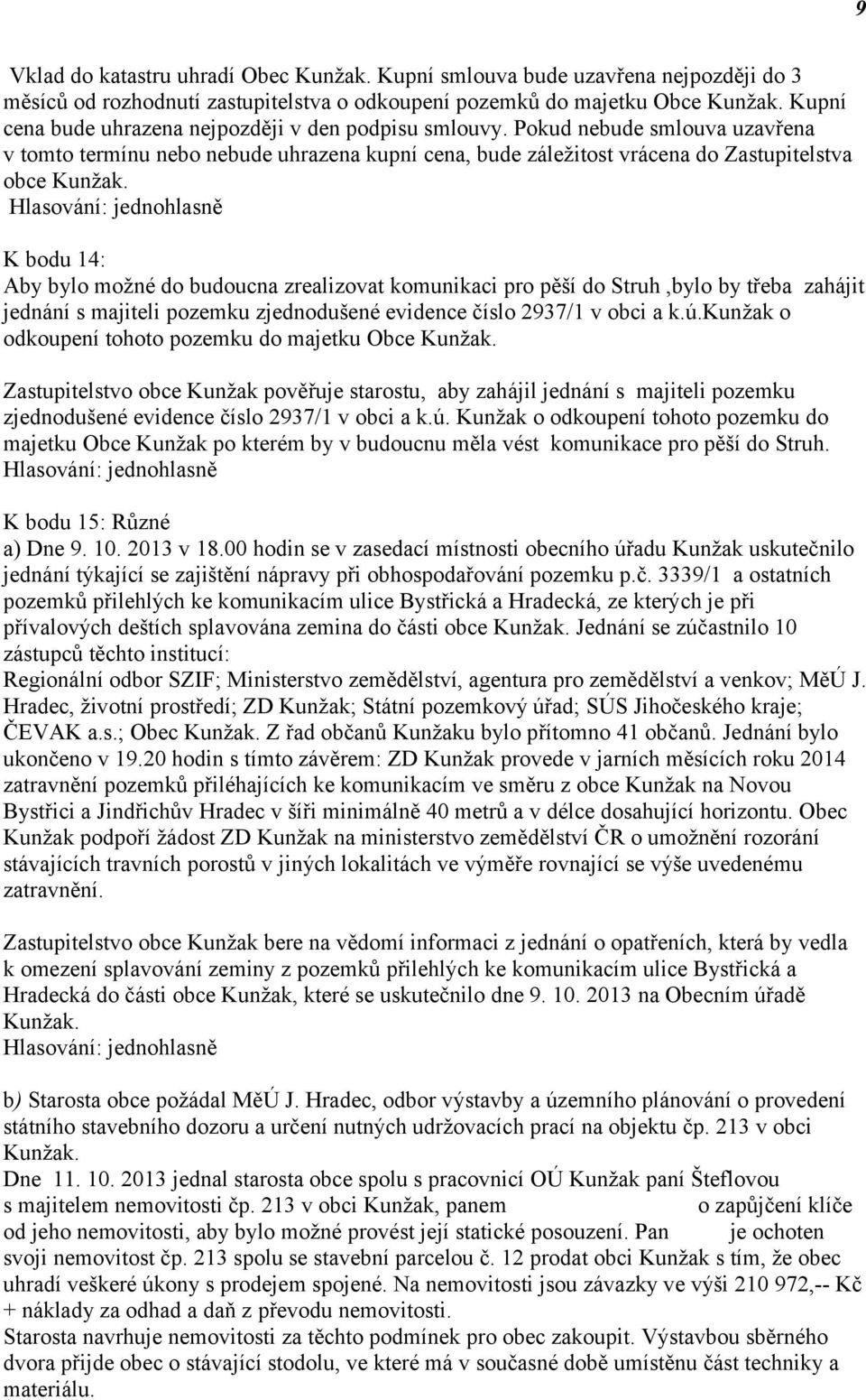 K bodu 14: Aby bylo možné do budoucna zrealizovat komunikaci pro pěší do Struh,bylo by třeba zahájit jednání s majiteli pozemku zjednodušené evidence číslo 2937/1 v obci a k.ú.