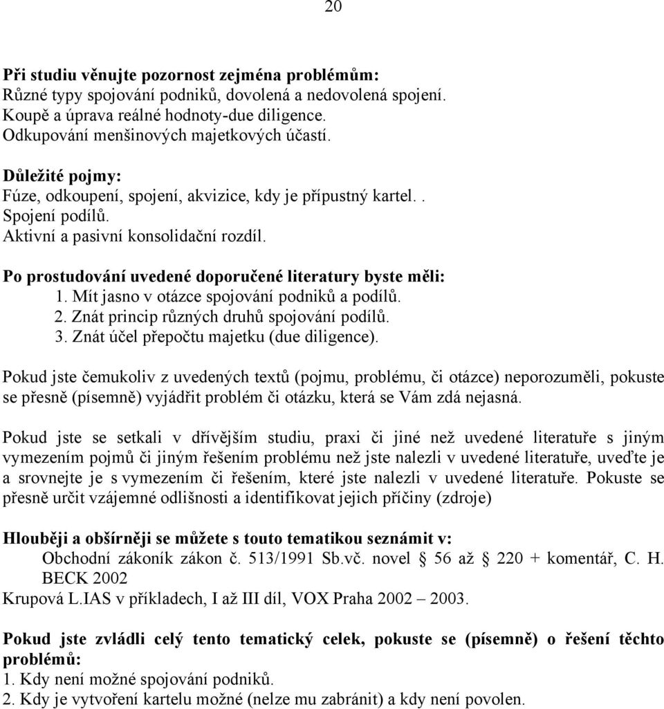 Mít jasno v otázce spojování podniků a podílů. 2. Znát princip různých druhů spojování podílů. 3. Znát účel přepočtu majetku (due diligence).