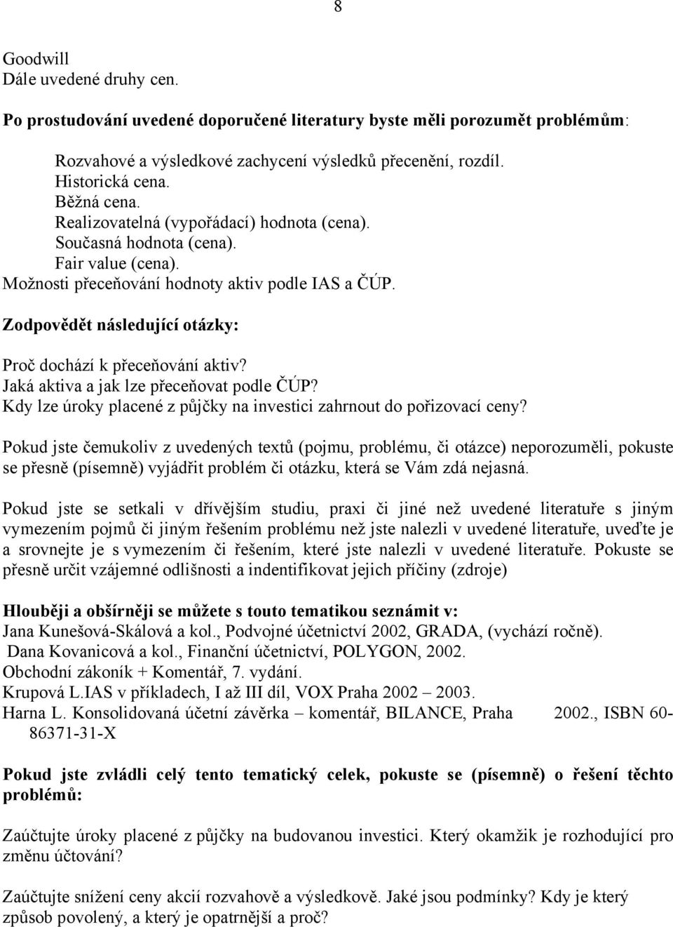 Zodpovědět následující otázky: Proč dochází k přeceňování aktiv? Jaká aktiva a jak lze přeceňovat podle? Kdy lze úroky placené z půjčky na investici zahrnout do pořizovací ceny?