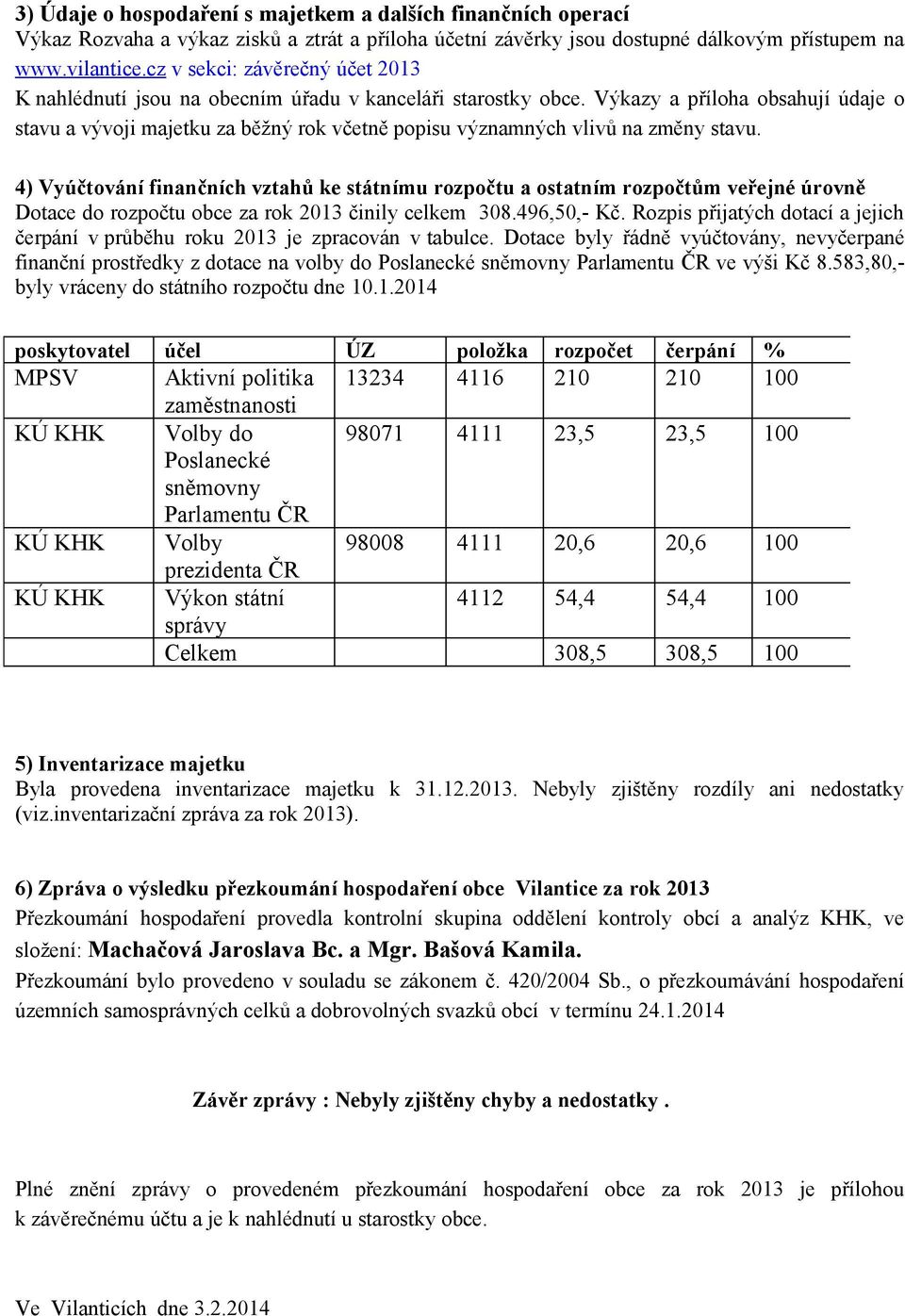 Výkazy a příloha obsahují údaje o stavu a vývoji majetku za běžný rok včetně popisu významných vlivů na změny stavu.