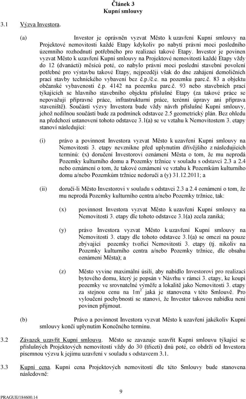 Investor je povinen vyzvat Město k uzavření Kupní smlouvy na Projektové nemovitosti každé Etapy vždy do 12 (dvanácti) měsíců poté, co nabylo právní moci poslední stavební povolení potřebné pro