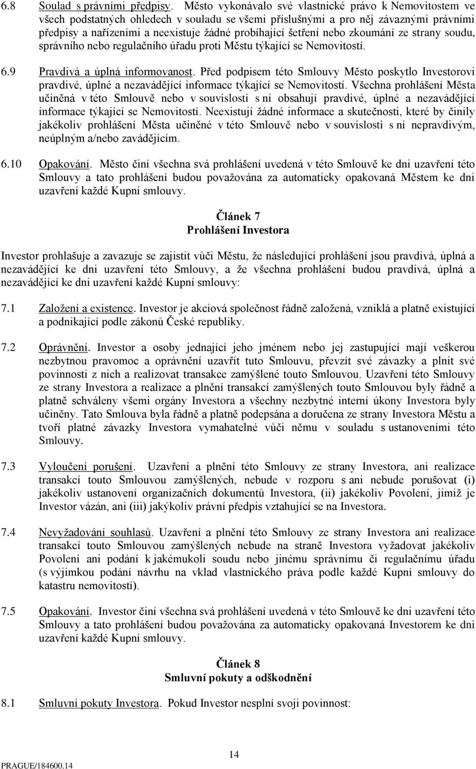 šetření nebo zkoumání ze strany soudu, správního nebo regulačního úřadu proti Městu týkající se Nemovitostí. 6.9 Pravdivá a úplná informovanost.