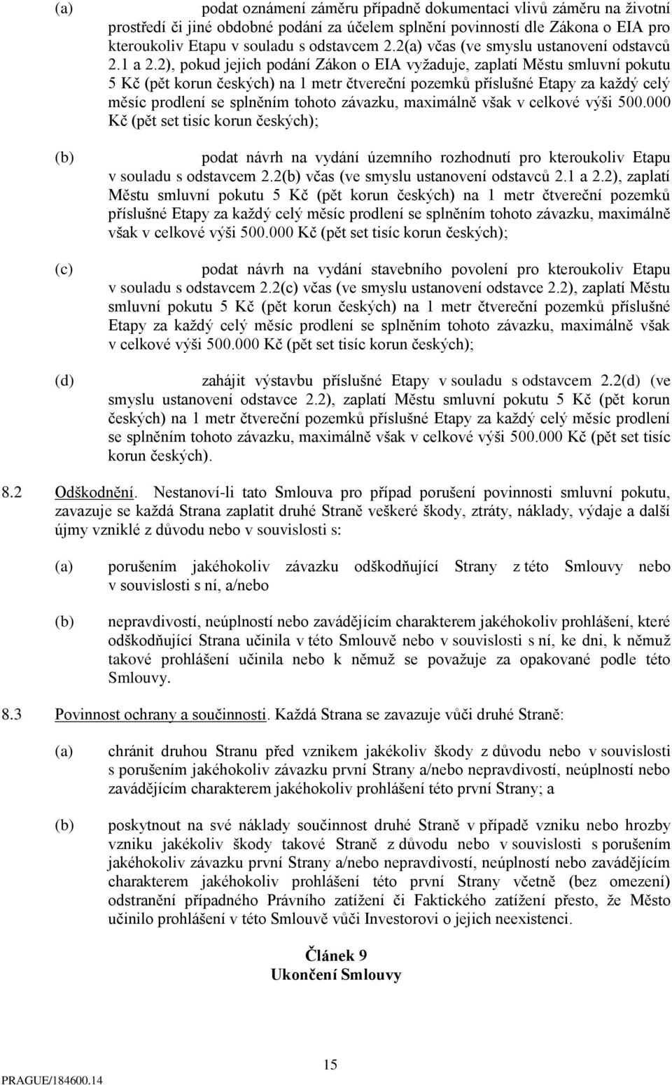 2), pokud jejich podání Zákon o EIA vyžaduje, zaplatí Městu smluvní pokutu 5 Kč (pět korun českých) na 1 metr čtvereční pozemků příslušné Etapy za každý celý měsíc prodlení se splněním tohoto