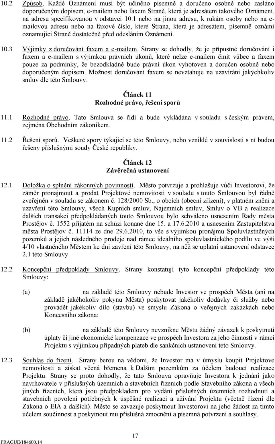 1 nebo na jinou adresu, k rukám osoby nebo na e- mailovou adresu nebo na faxové číslo, které Strana, která je adresátem, písemně oznámí oznamující Straně dostatečně před odesláním Oznámení. 10.