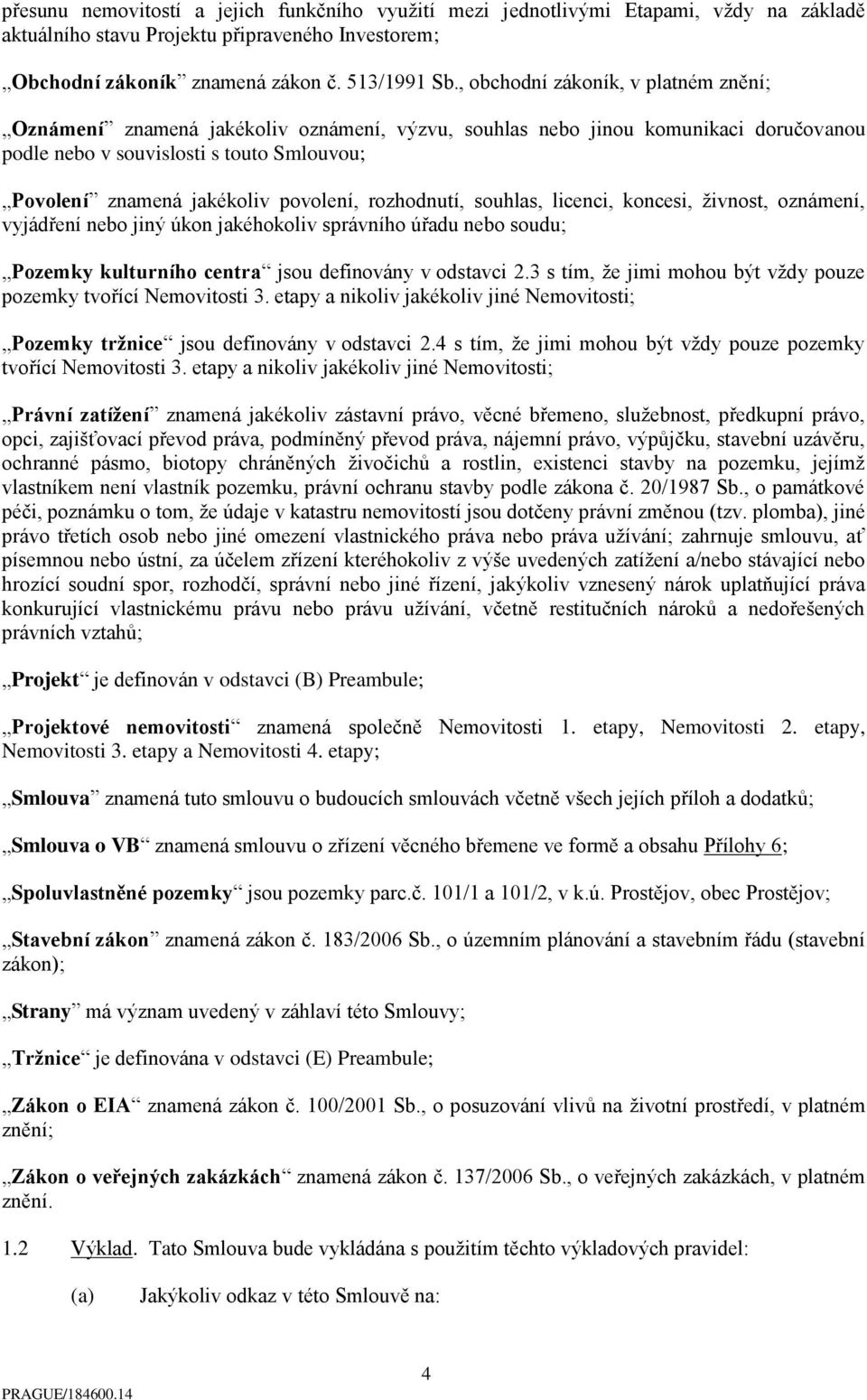 povolení, rozhodnutí, souhlas, licenci, koncesi, živnost, oznámení, vyjádření nebo jiný úkon jakéhokoliv správního úřadu nebo soudu; Pozemky kulturního centra jsou definovány v odstavci 2.