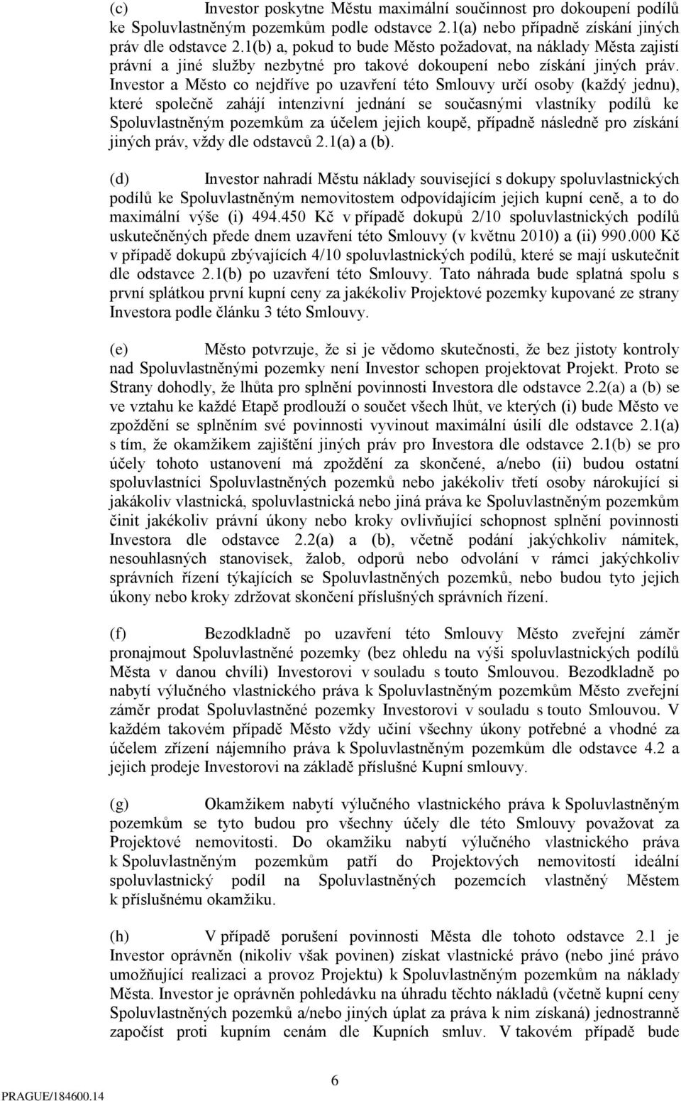 Investor a Město co nejdříve po uzavření této Smlouvy určí osoby (každý jednu), které společně zahájí intenzivní jednání se současnými vlastníky podílů ke Spoluvlastněným pozemkům za účelem jejich