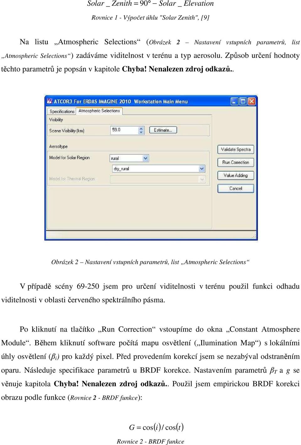 . Obrázek 2 Nastavení vstupních parametrů, list Atmospheric Selections V případě scény 69-250 jsem pro určení viditelnosti v terénu použil funkci odhadu viditelnosti v oblasti červeného spektrálního