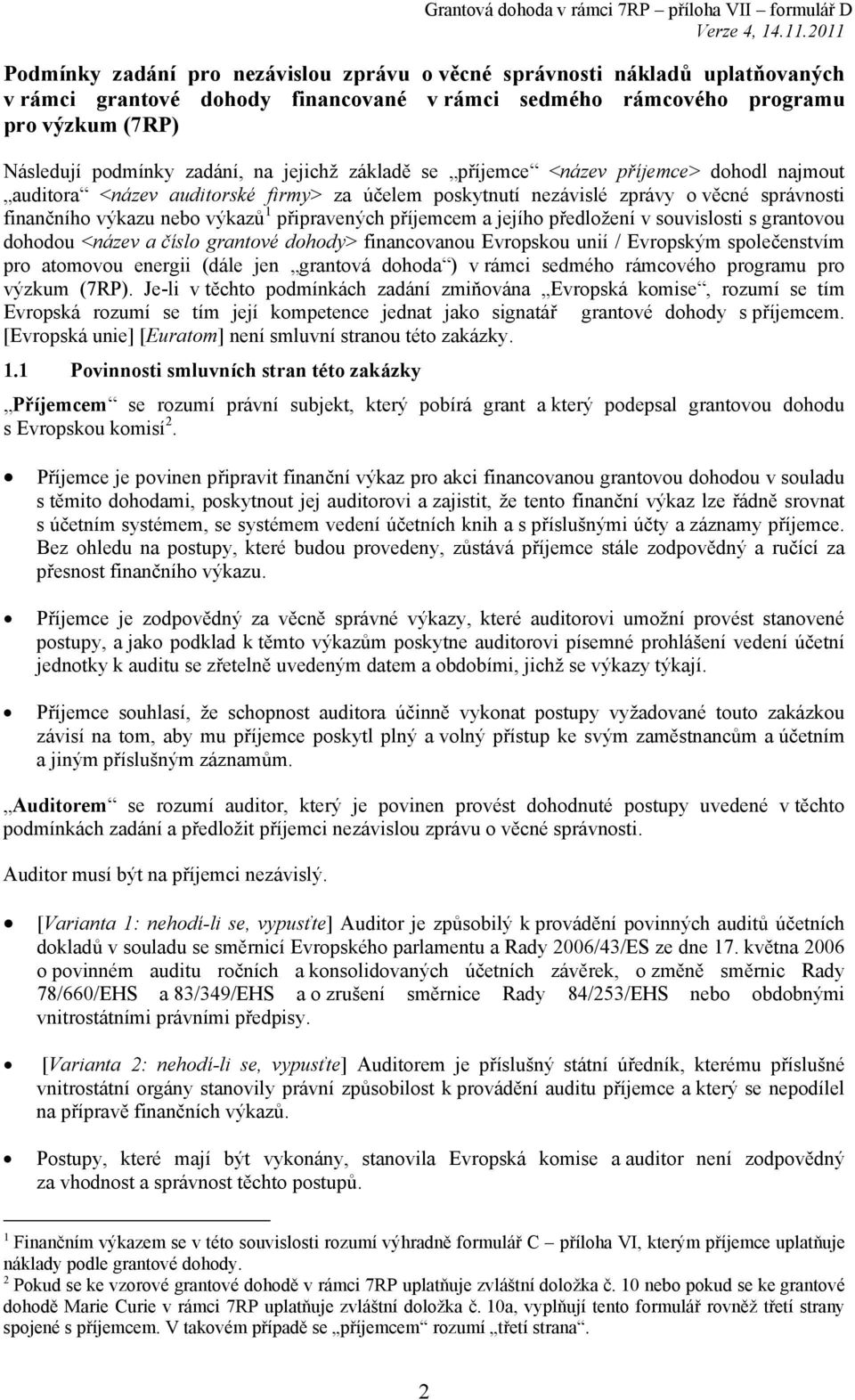 příjemcem a jejího předložení v souvislosti s grantovou dohodou <název a číslo grantové dohody> financovanou Evropskou unií / Evropským společenstvím pro atomovou energii (dále jen grantová dohoda )