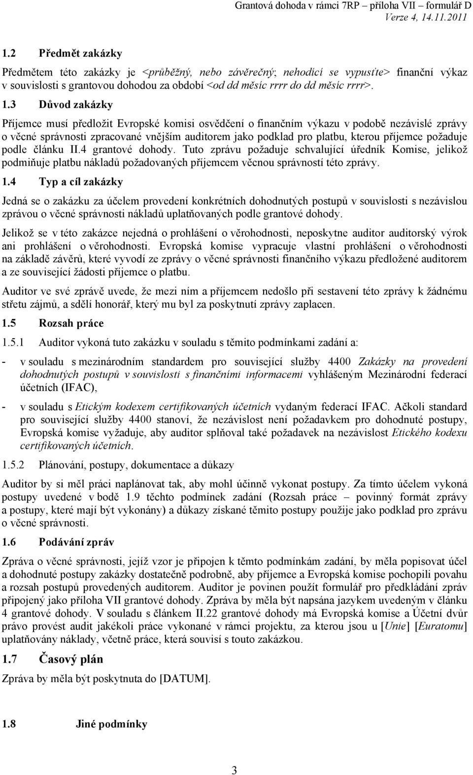 požaduje podle článku II.4 grantové dohody. Tuto zprávu požaduje schvalující úředník Komise, jelikož podmiňuje platbu nákladů požadovaných příjemcem věcnou správností této zprávy. 1.