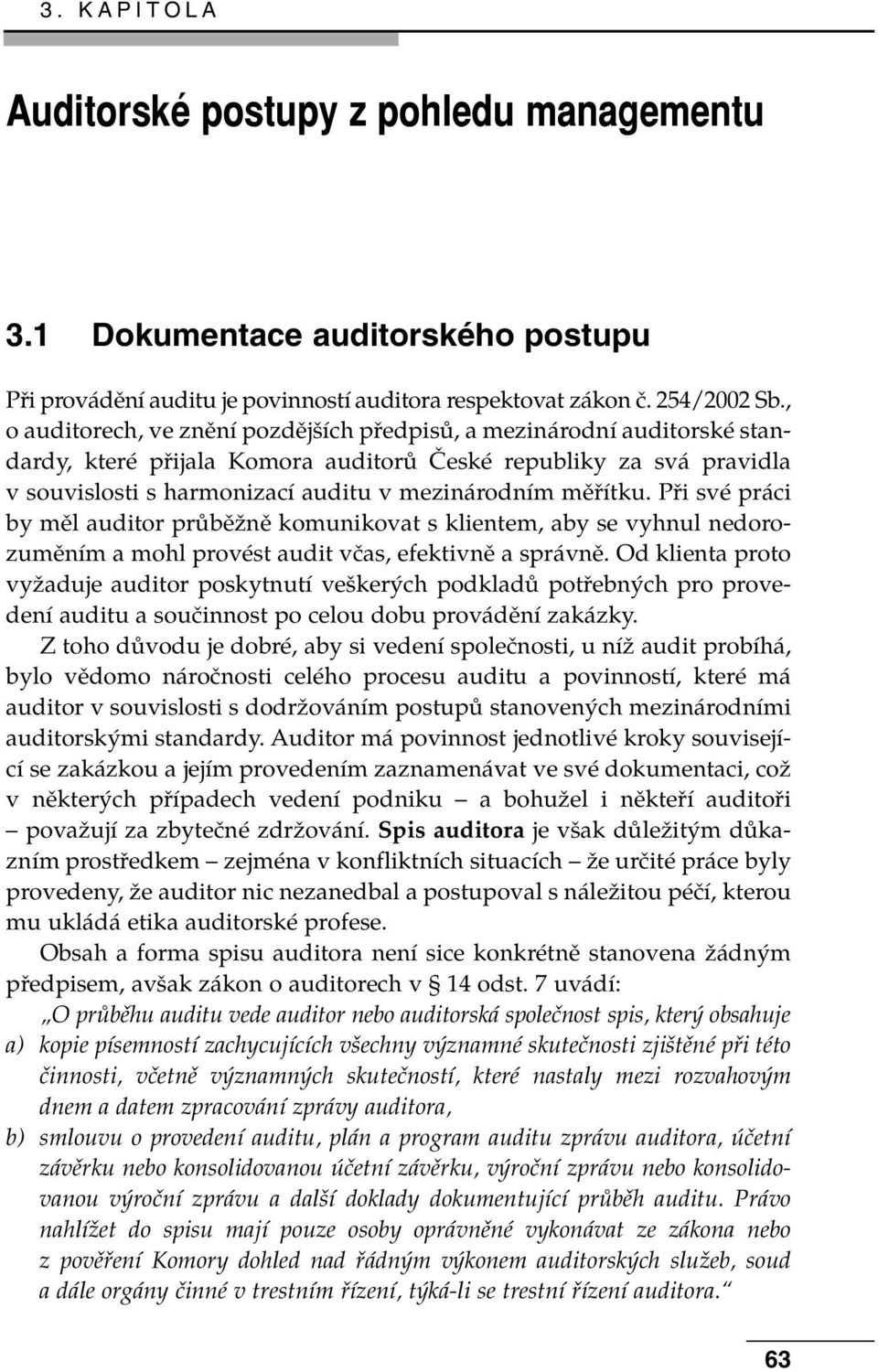 P i svè pr ci by mïl auditor pr bïûnï komunikovat s klientem, aby se vyhnul nedorozumïnìm a mohl provèst audit vëas, efektivnï a spr vnï.