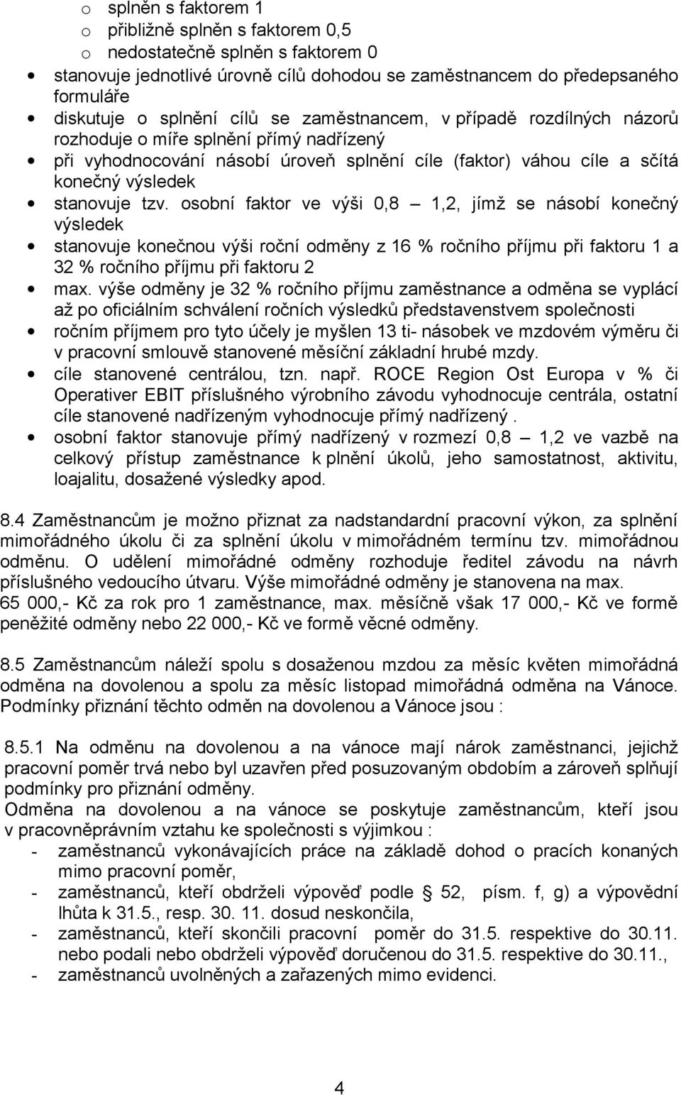 osobní faktor ve výši 0,8 1,2, jímž se násobí konečný výsledek stanovuje konečnou výši roční odměny z 16 % ročního příjmu při faktoru 1 a 32 % ročního příjmu při faktoru 2 max.