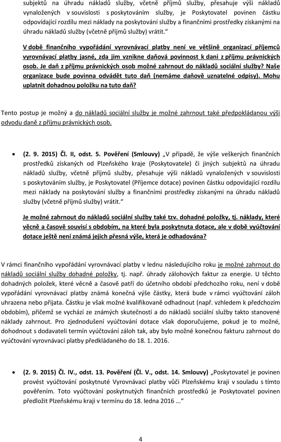 V době finančního vypořádání vyrovnávací platby není ve většině organizací příjemců vyrovnávací platby jasné, zda jim vznikne daňová povinnost k dani z příjmu právnických osob.