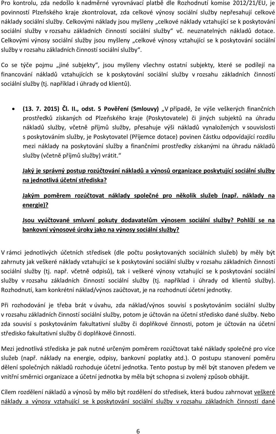 Celkovými výnosy sociální služby jsou myšleny celkové výnosy vztahující se k poskytování sociální služby v rozsahu základních činností sociální služby.