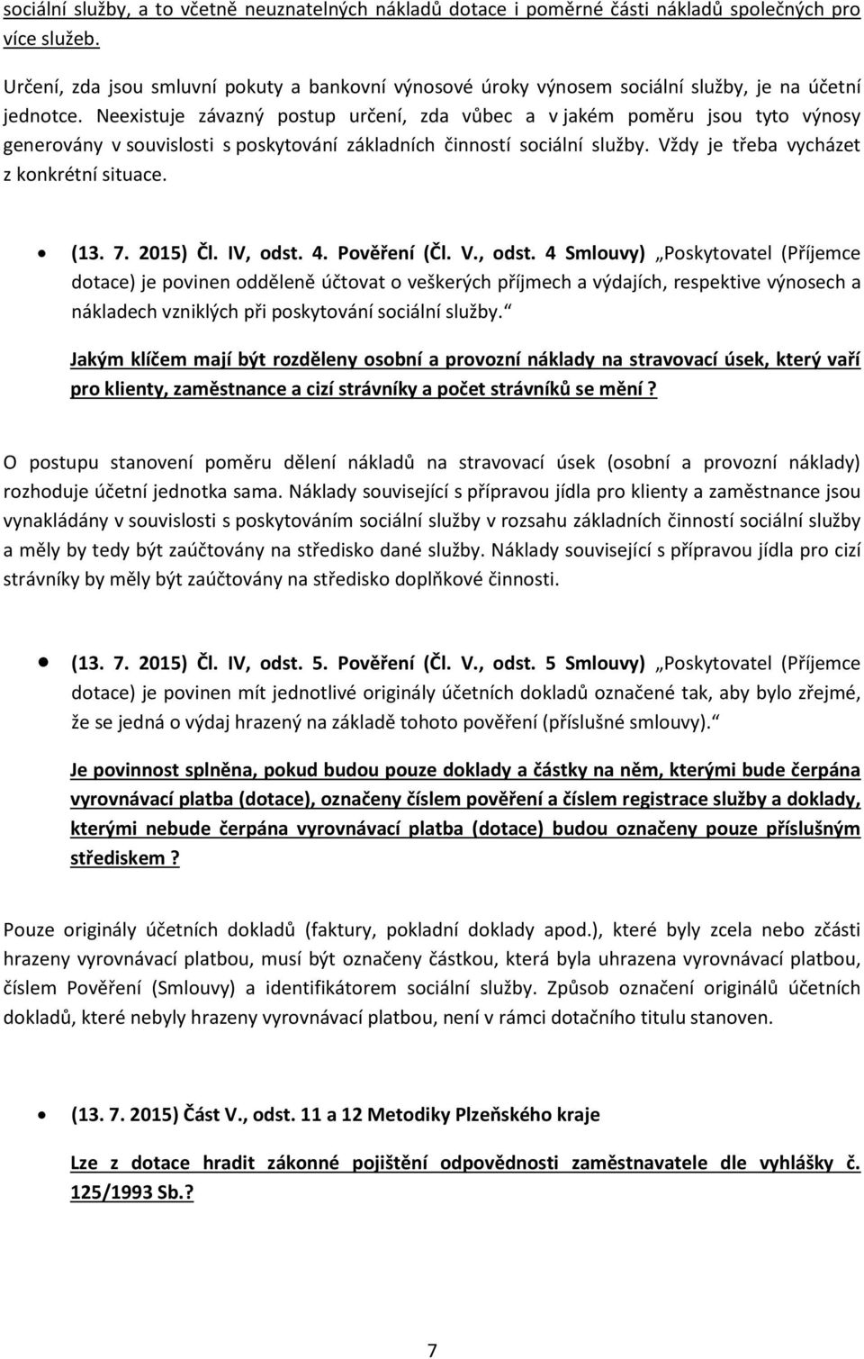 Neexistuje závazný postup určení, zda vůbec a v jakém poměru jsou tyto výnosy generovány v souvislosti s poskytování základních činností sociální služby. Vždy je třeba vycházet z konkrétní situace.