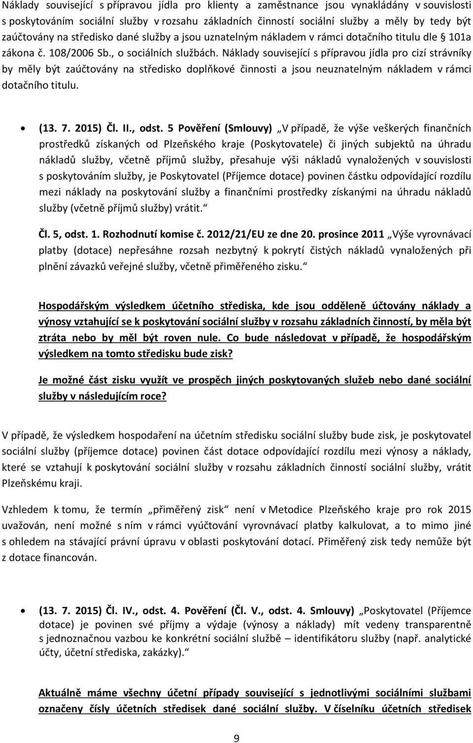 Náklady související s přípravou jídla pro cizí strávníky by měly být zaúčtovány na středisko doplňkové činnosti a jsou neuznatelným nákladem v rámci dotačního titulu. (13. 7. 2015) Čl. II., odst.