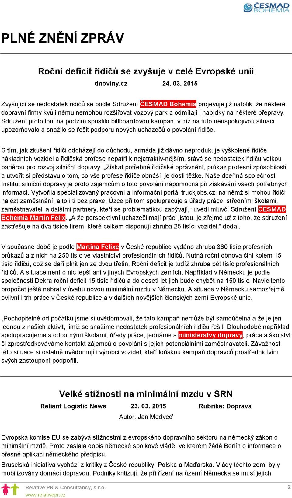 přepravy. Sdružení proto loni na podzim spustilo billboardovou kampaň, v níž na tuto neuspokojivou situaci upozorňovalo a snažilo se řešit podporu nových uchazečů o povolání řidiče.