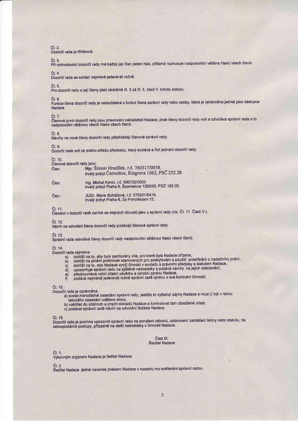 dobnd dl. 3 a2 dl 5' C6sti V. tohoto statutu. Ct. o. Funic enna dozor6l ratly je nesluditeln6 s funkcl 6lena spr6vnl rady nebo osoby, kter6 je opr6vn6na jednat jako zastupce Nadace.