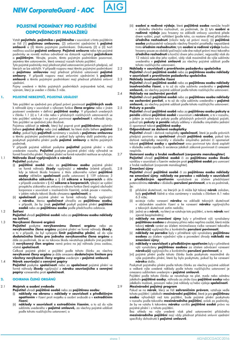 Pojistná smlouva nebo tyto pojistné podmínky se rovněž mohou odvolávat na dotazník vyplněný pojistníkem a pojištěným.