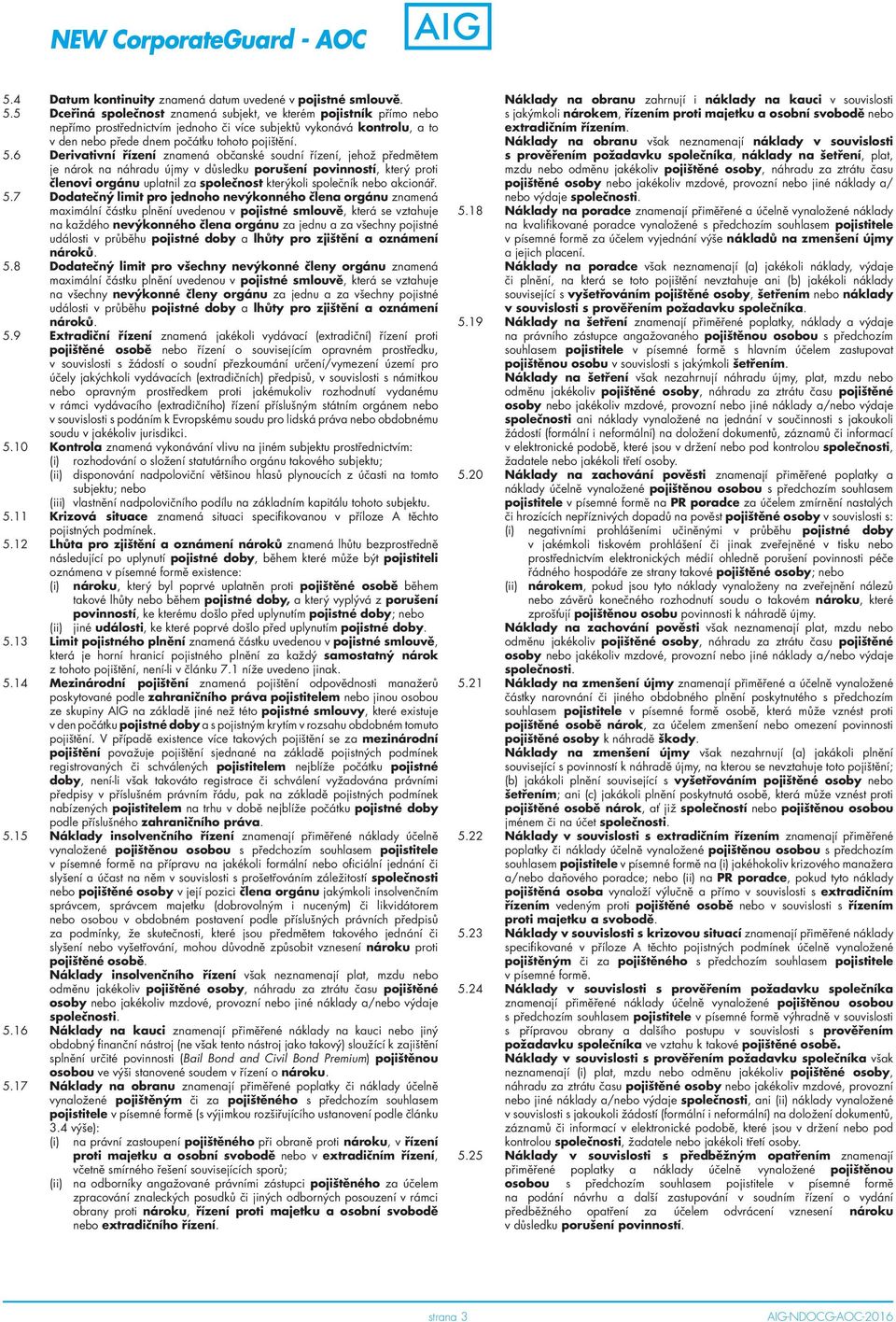 6 Derivativní řízení znamená občanské soudní řízení, jehož předmětem je nárok na náhradu újmy v důsledku porušení povinností, který proti členovi orgánu uplatnil za společnost kterýkoli společník