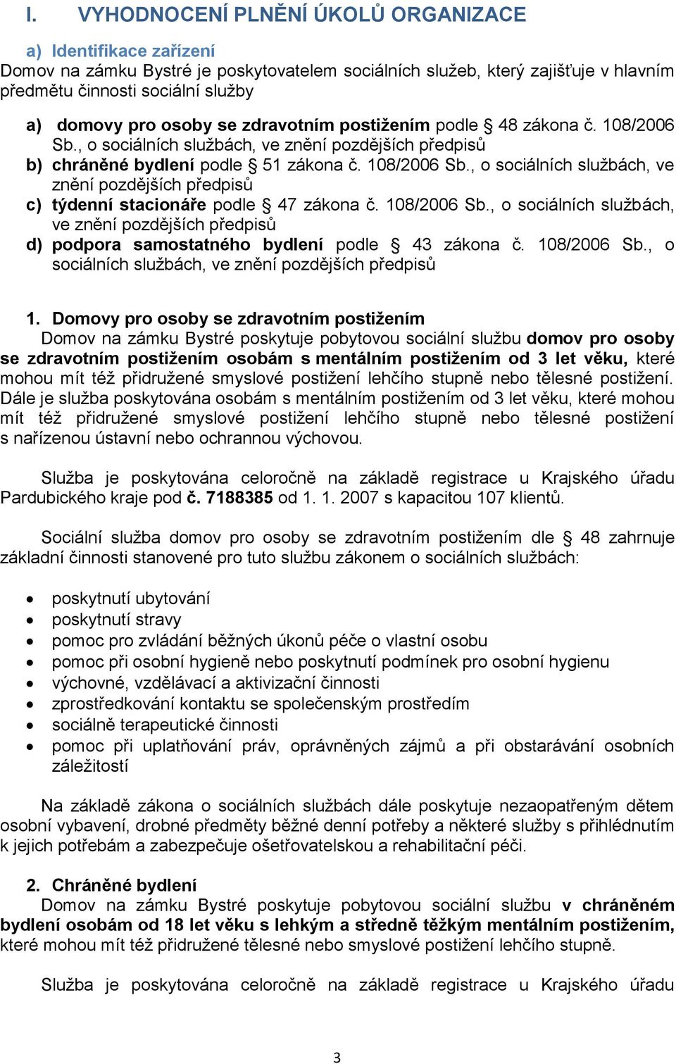 108/2006 Sb., o sociálních službách, ve znění pozdějších předpisů d) podpora samostatného bydlení podle 43 zákona č. 108/2006 Sb., o sociálních službách, ve znění pozdějších předpisů 1.