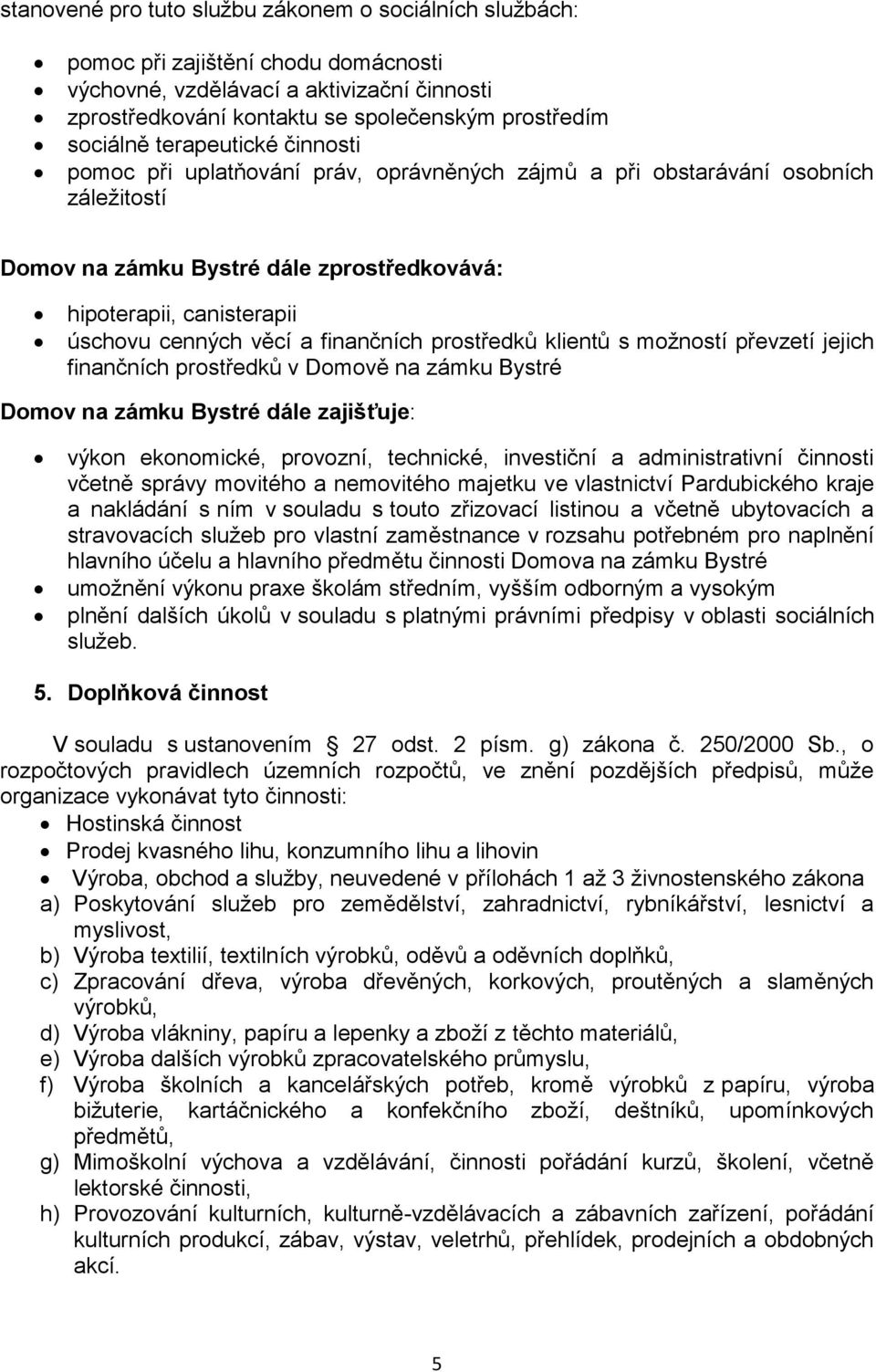 finančních prostředků klientů s možností převzetí jejich finančních prostředků v Domově na zámku Bystré Domov na zámku Bystré dále zajišťuje: výkon ekonomické, provozní, technické, investiční a