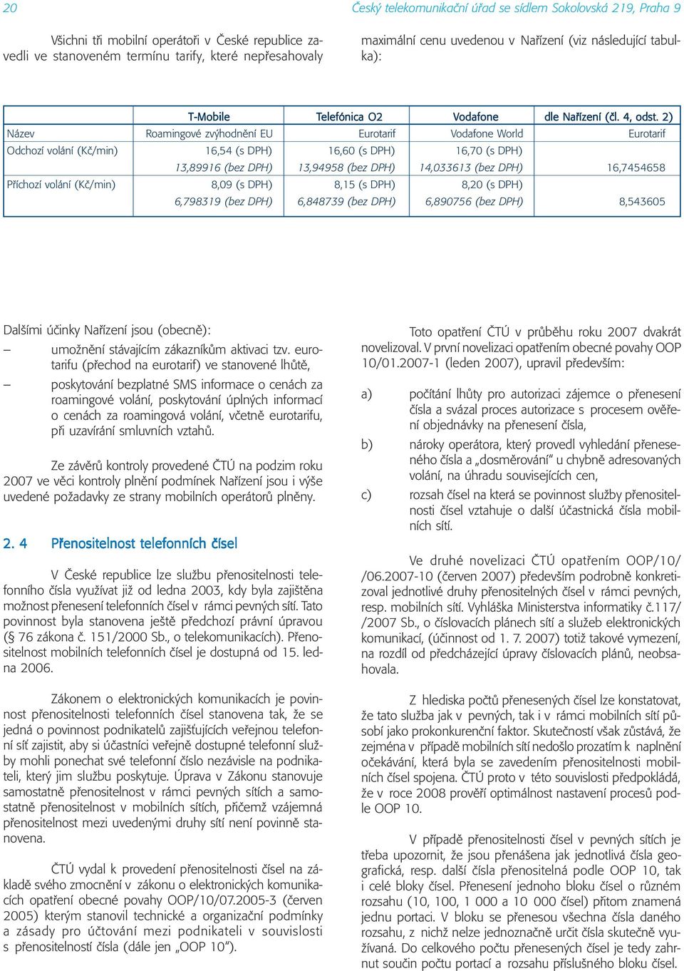 2) N zev RoamingovÈ zv hodnïnì EU Eurotarif Vodafone World Eurotarif OdchozÌ vol nì (KË/min) 16,54 (s DPH) 16,60 (s DPH) 16,70 (s DPH) 13,89916 (bez DPH) 13,94958 (bez DPH) 14,033613 (bez DPH)