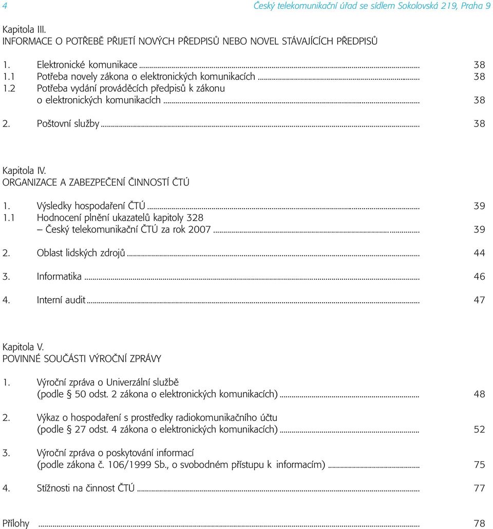 ORGANIZACE A ZABEZPE»ENÕ»INNOSTÕ»T 1. V sledky hospoda enì»t... 39 1.1 HodnocenÌ plnïnì ukazatel kapitoly 328 ñ»esk telekomunikaënì»t za rok 2007... 39 2. Oblast lidsk ch zdroj... 44 3. Informatika.