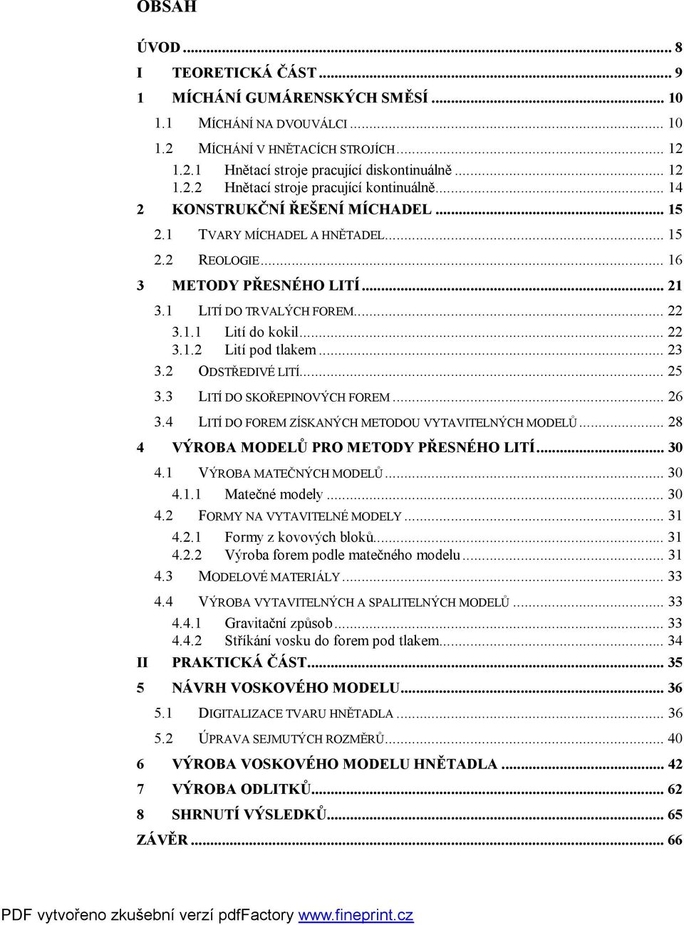 .. 23 3.2 ODSTŘEDIVÉ LITÍ... 25 3.3 LITÍ DO SKOŘEPINOVÝCH FOREM... 26 3.4 LITÍ DO FOREM ZÍSKANÝCH METODOU VYTAVITELNÝCH MODELŮ... 28 4 VÝROBA MODELŮ PRO METODY PŘESNÉHO LITÍ... 30 4.