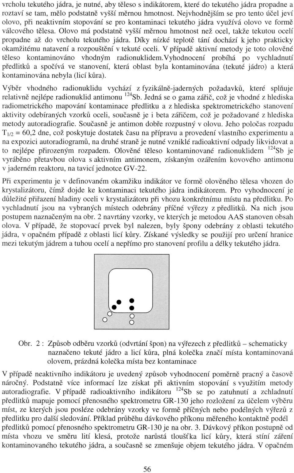 Olovo má podstatně vyšší měrnou hmotnost než ocel, takže tekutou ocelí propadne až do vrcholu tekutého jádra.