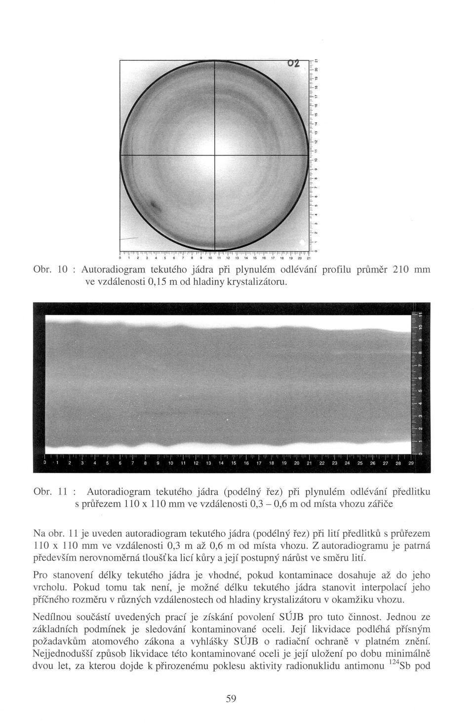 11 je uveden autoradiogram tekutého jádra (podélný řez) při lití předlitku s průřezem 110 x 110 mm ve vzdálenosti 0,3 m až 0,6 m od místa vhozu.