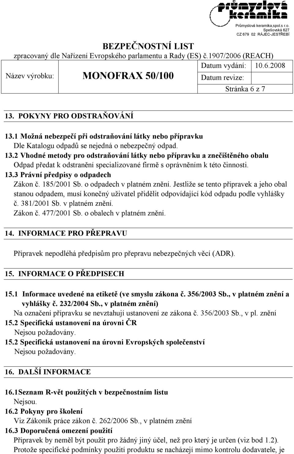 Jestliže se tento přípravek a jeho obal stanou odpadem, musí konečný uživatel přidělit odpovídající kód odpadu podle vyhlášky č. 381/2001 Sb. v platném znění. Zákon č. 477/2001 Sb.