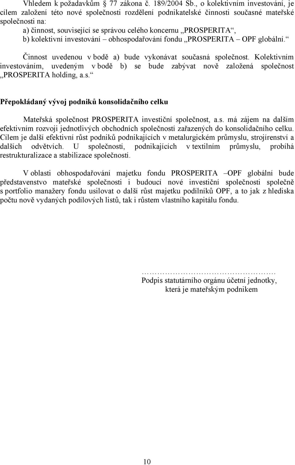 b) kolektivní investování obhospodařování fondu PROSPERITA OPF globální. Činnost uvedenou v bodě a) bude vykonávat současná společnost.