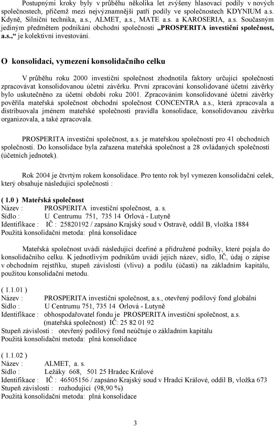 O konsolidaci, vymezení konsolidačního celku V průběhu roku 2000 investiční společnost zhodnotila faktory určující společnosti zpracovávat konsolidovanou účetní závěrku.