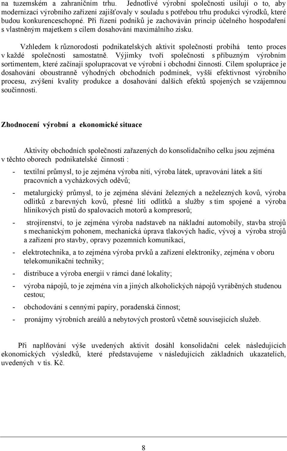 Vzhledem k různorodosti podnikatelských aktivit společností probíhá tento proces v každé společnosti samostatně.