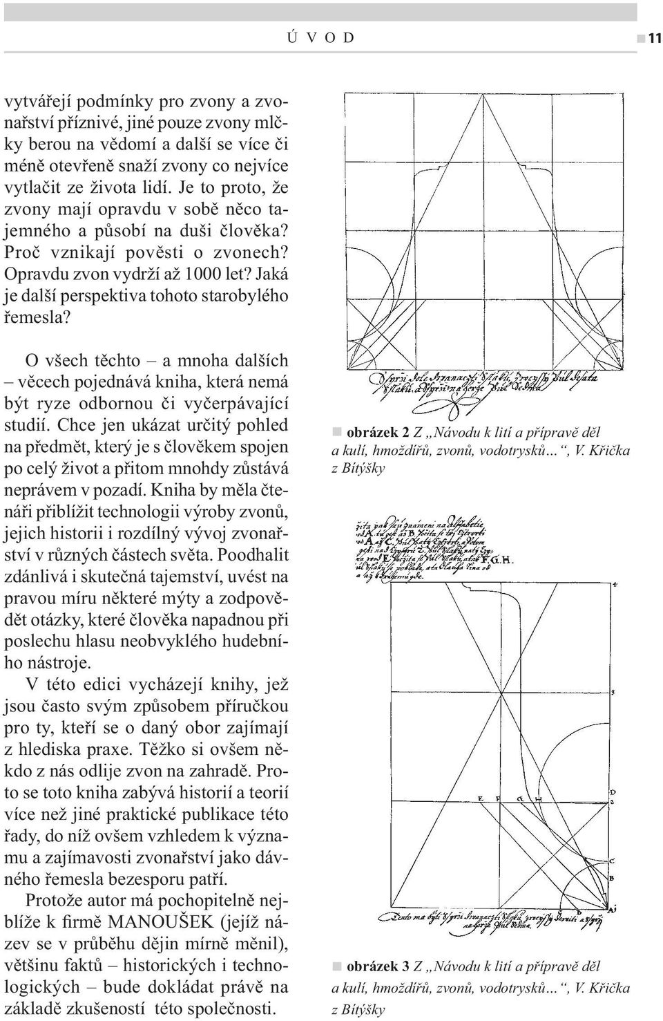 Jaká je další perspektiva tohoto starobylého řemesla? O všech těchto a mnoha dalších věcech pojednává kniha, která nemá být ryze odbornou či vyčerpávající studií.