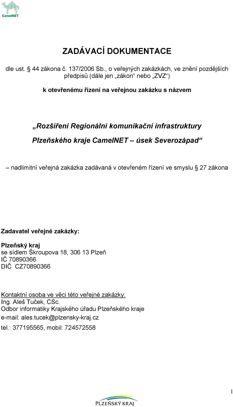 infrastruktury Plzeňskéh kraje CamelNET úsek Severzápad nadlimitní veřejná zakázka zadávaná v tevřeném řízení ve smyslu 27 zákna Zadavatel veřejné