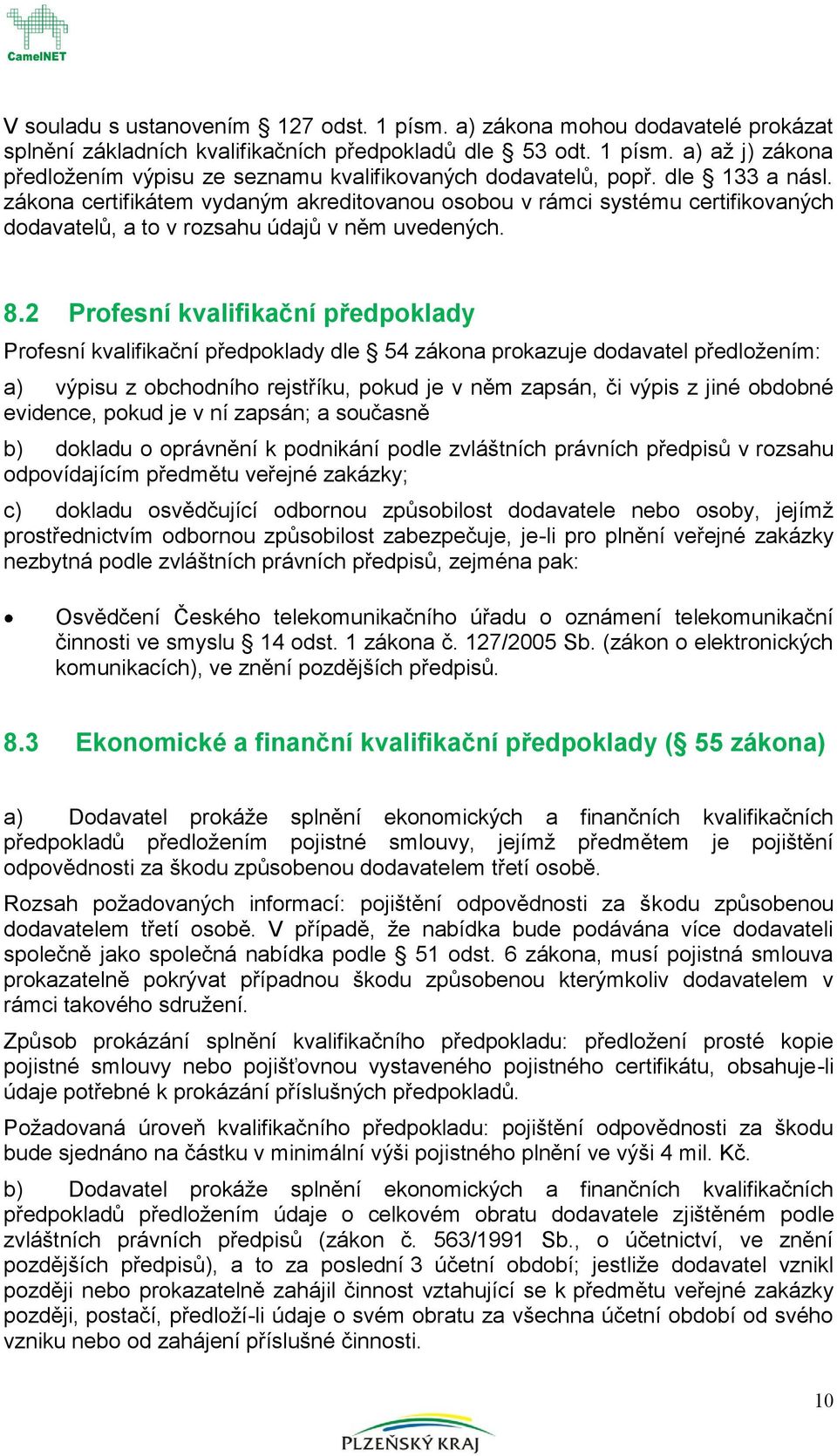 2 Prfesní kvalifikační předpklady Prfesní kvalifikační předpklady dle 54 zákna prkazuje ddavatel předlžením: a) výpisu z bchdníh rejstříku, pkud je v něm zapsán, či výpis z jiné bdbné evidence, pkud