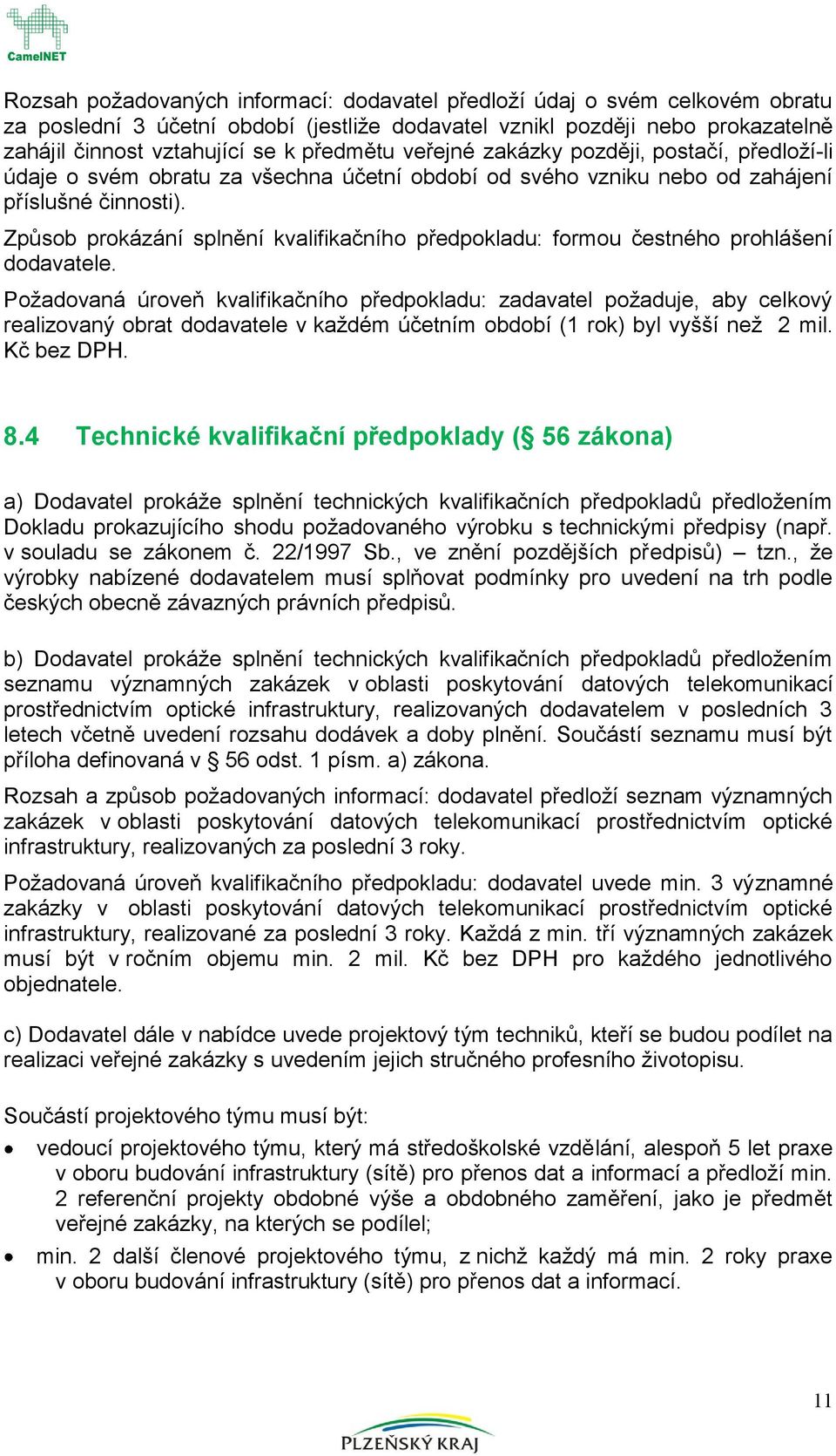 Pžadvaná úrveň kvalifikačníh předpkladu: zadavatel pžaduje, aby celkvý realizvaný brat ddavatele v každém účetním bdbí (1 rk) byl vyšší než 2 mil. Kč bez DPH. 8.